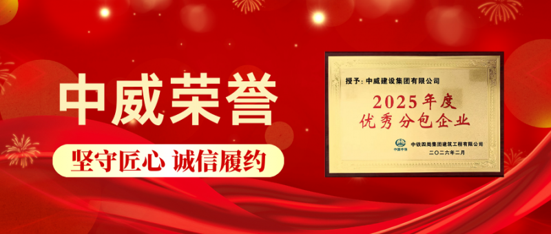 新春伊始 捷报再传┃中威集团荣获中铁四局建筑工程有限公司2025年度优 秀分包企业